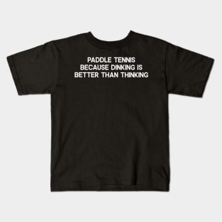 Paddle Tennis: Because Dinking is Better than Thinking. Kids T-Shirt